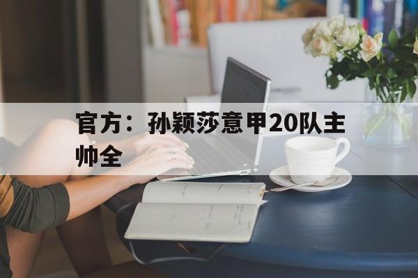 包含官方：孙颖莎意甲20队主帅全的词条|雷火电竞体育平台